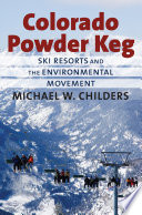 Colorado powder keg : ski resorts and the environmental movement /