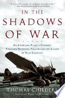 In the shadows of war : an American pilot's odyssey through occupied France and the camps of Nazi Germany /