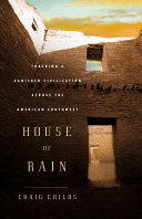 House of rain : tracking a vanished civilization across the American Southwest /