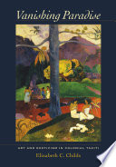 Vanishing paradise : art and exoticism in colonial Tahiti /