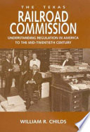 The Texas Railroad Commission : understanding regulation in America to the mid-twentieth century /