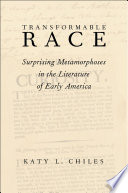 Transformable race : surprising metamorphoses in the literature of early America /