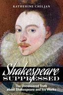 Shakespeare suppressed : the uncensored truth about Shakespeare and his works : a book of evidence and explanation /