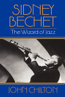 Sidney Bechet : the wizard of jazz /
