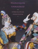Harlequin unmasked : the commedia dell'arte and porcelain sculpture /