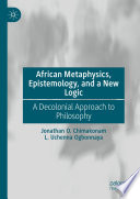 African Metaphysics, Epistemology and a New Logic : A Decolonial Approach to Philosophy /