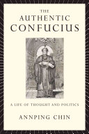The authentic Confucius : a life of thought and politics /