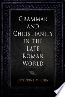 Grammar and Christianity in the late Roman world /