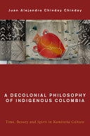 A decolonial philosophy of indigenous Colombia : time, beauty, and spirit in Kamëntšá culture /