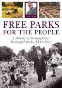 Free parks for the people : a history of Birmingham's municipal parks,1844-1974 /
