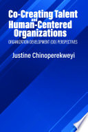 Co-creating talent and human-centered organizations : organization development (OD) perspectives /