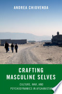 Crafting masculine selves : culture, war, and psychodynamics in Afghanistan /