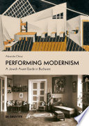 Performing Modernism : a Jewish Avant-Garde in Bucharest /
