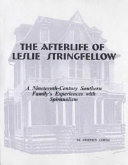 The afterlife of Leslie Stringfellow : a nineteenth-century southern family's experiences with spiritualism /