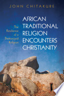 African traditional religion encounters Christianity : the resilience of a demonized religion /