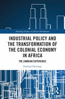 Industrial policy and the transformation of the colonial economy in Africa : the Zambian experience /