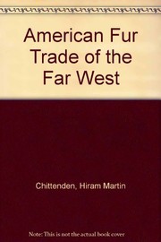 The American fur trade of the Far West ; a history of pioneer trading posts & early fur companies of the Missouri Valley & Rocky Mountains & of the overland commerce with Santa Fe /