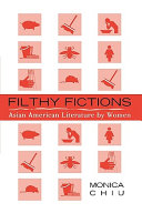 Filthy fictions : Asian American literature by women /