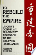 To rebuild the empire : Lu Chih's Confucian pragmatist approach to the mid-Tʻang predicament /