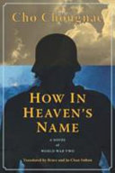 How in heaven's name : a novel of World War Two / Cho Chŏngnae ; translated from the Korean by Bruce and Ju-Chan Fulton.