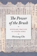 The power of the brush : epistolary practices in Chosŏn Korea /
