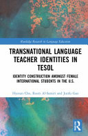 Transnational language teacher identities in TESOL : identity construction among female international students in the U.S. /