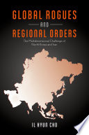 Global rogues and regional orders : the multidimensional challenge of North Korea and Iran /