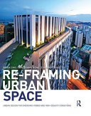 Re-framing urban space : urban design for emerging hybrid and high-density conditions /