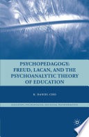 Psychopedagogy : Freud, Lacan, and the Psychoanalytic Theory of Education /