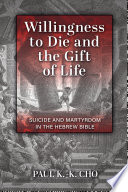 Willingness to die and the gift of life : suicide and martyrdom in the Hebrew Bible /