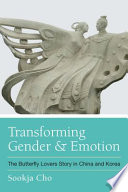 Transforming gender and emotion : the Butterfly Lovers story in China and Korea /