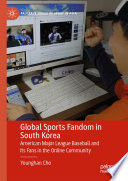 Global Sports Fandom in South Korea  : American Major League Baseball and Its Fans in the Online Community /