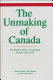 The unmaking of Canada : the hidden theme in Canadian history since 1945 /