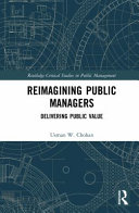 Reimagining public managers : delivering public value /