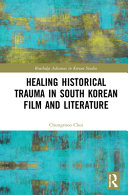 Healing historical trauma in South Korean film and literature /