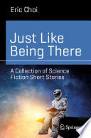 Just Like Being There : A Collection of Science Fiction Short Stories /