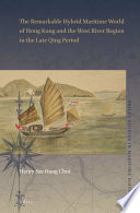 The remarkable hybrid maritime world of Hong Kong and the West River region in the late Qing period /