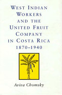 West Indian workers and the United Fruit Company in Costa Rica, 1870-1940 /