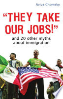 "They take our jobs!" : and 20 other myths about immigration /