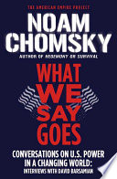 What we say goes : conversations on U.S. power in a changing world : interviews with David Barsamian /