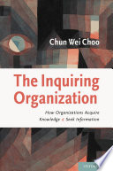 The inquiring organization : how organizations acquire knowledge and seek information /