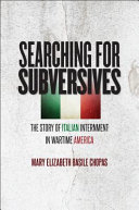 Searching for subversives : the story of Italian internment in wartime America /