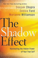 The shadow effect : illuminating the hidden power of your true self /