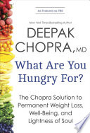What are you hungry for? : the Chopra solution to permanent weight loss, well-being, and lightness of soul /