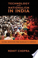 Technology and nationalism in India : cultural negotiations from colonialism to cyberspace /