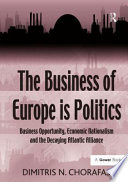 The business of Europe is politics : business opportunity, economic nationalism and the decaying Atlantic Alliance /