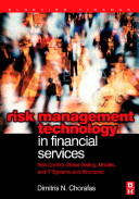 Risk management technology in financial services : risk control, stress testing, models, and IT systems and structures /