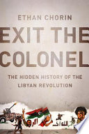 Exit the colonel : the hidden history of the Libyan revolution /