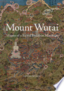 Mount Wutai : visions of a sacred Buddhist mountain /