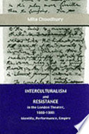 Interculturalism and resistance in the London theater, 1660-1800 : identity, performance, empire /